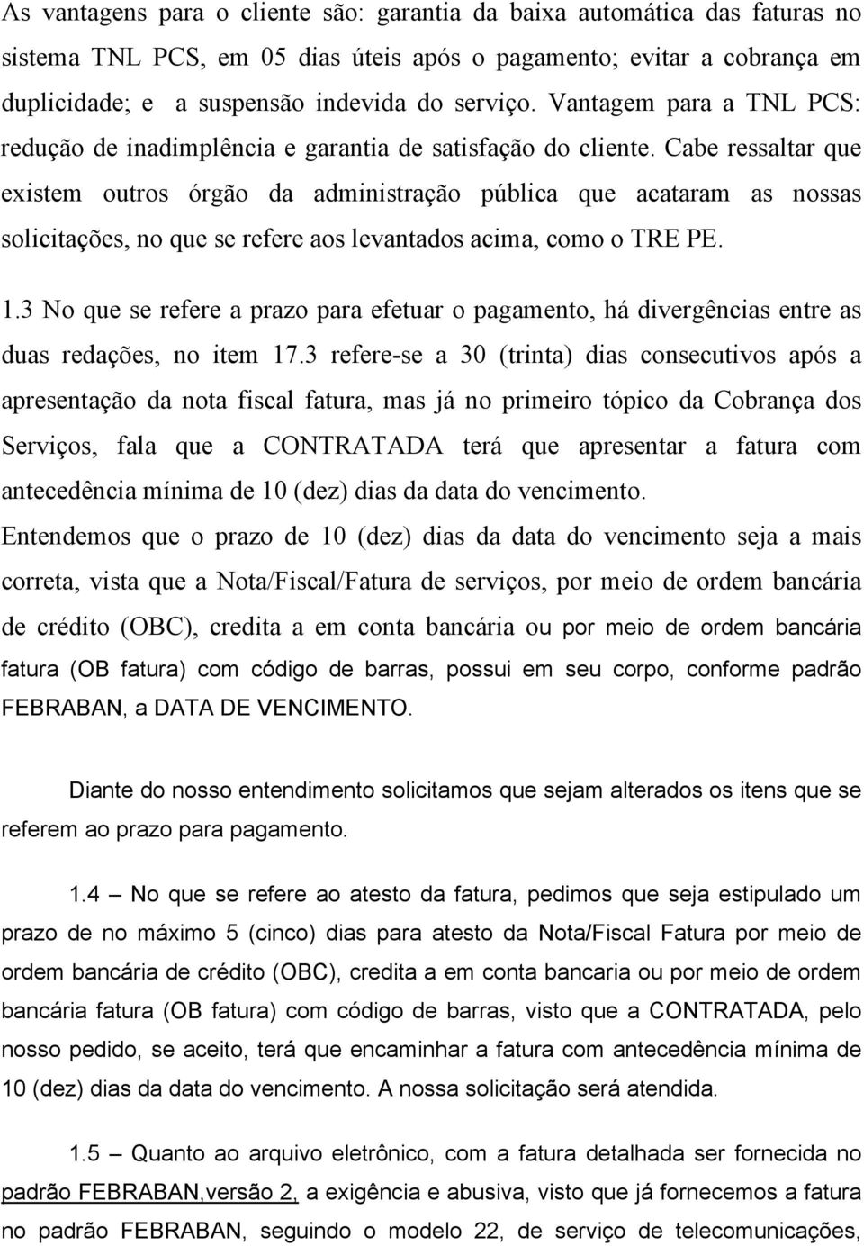 Cabe ressaltar que existem outros órgão da administração pública que acataram as nossas solicitações, no que se refere aos levantados acima, como o TRE PE. 1.