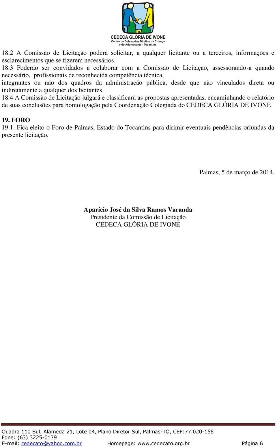 pública, desde que não vinculados direta ou indiretamente a qualquer dos licitantes. 18.