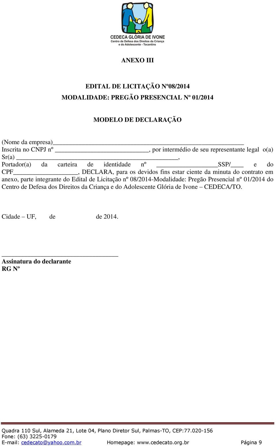 contrato em anexo, parte integrante do Edital de Licitação nº 08/2014-Modalidade: Pregão Presencial nº 01/2014 do Centro de Defesa dos Direitos da Criança e