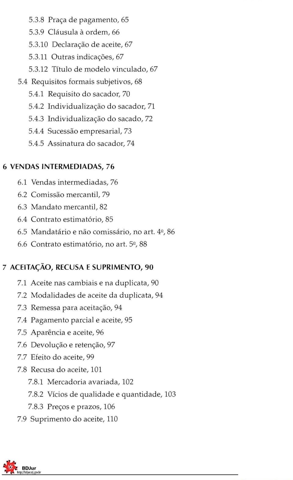 2 Comissão mercantil, 79 6.3 Mandato mercantil, 82 6.4 Contrato estimatório, 85 6.5 Mandatário e não comissário, no art. 4º, 86 6.6 Contrato estimatório, no art.