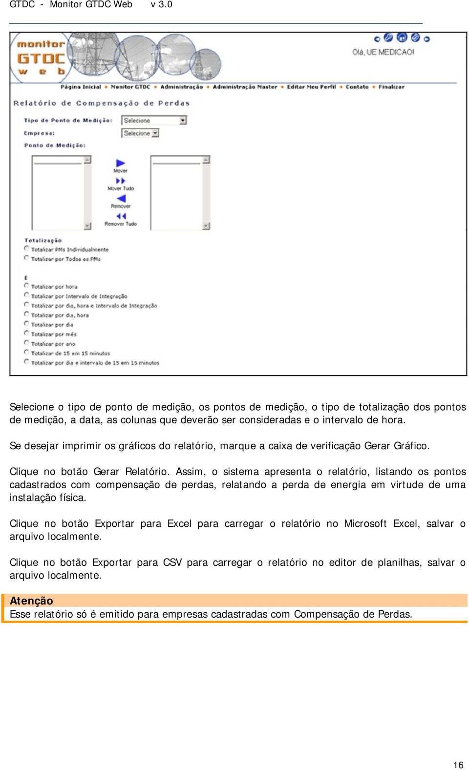 Assim, o sistema apresenta o relatório, listando os pontos cadastrados com compensação de perdas, relatando a perda de energia em virtude de uma instalação física.