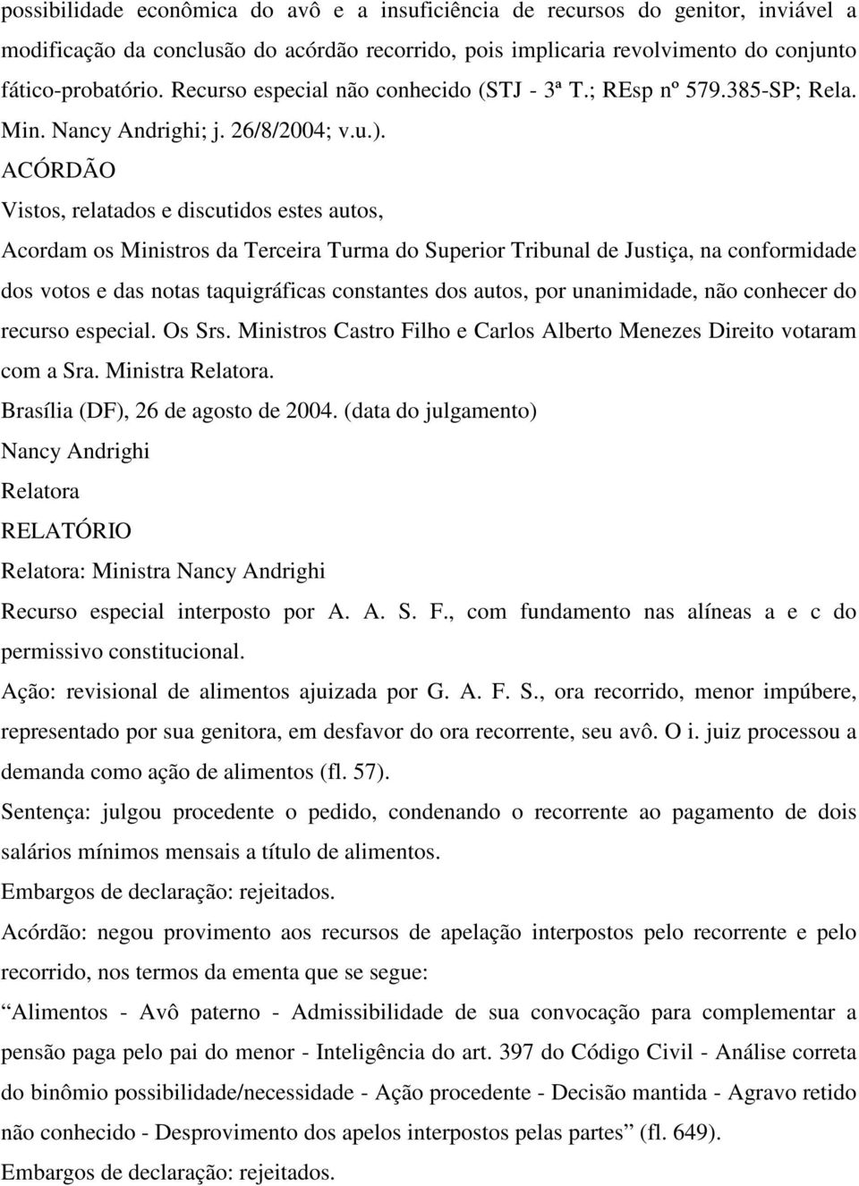 ACÓRDÃO Vistos, relatados e discutidos estes autos, Acordam os Ministros da Terceira Turma do Superior Tribunal de Justiça, na conformidade dos votos e das notas taquigráficas constantes dos autos,