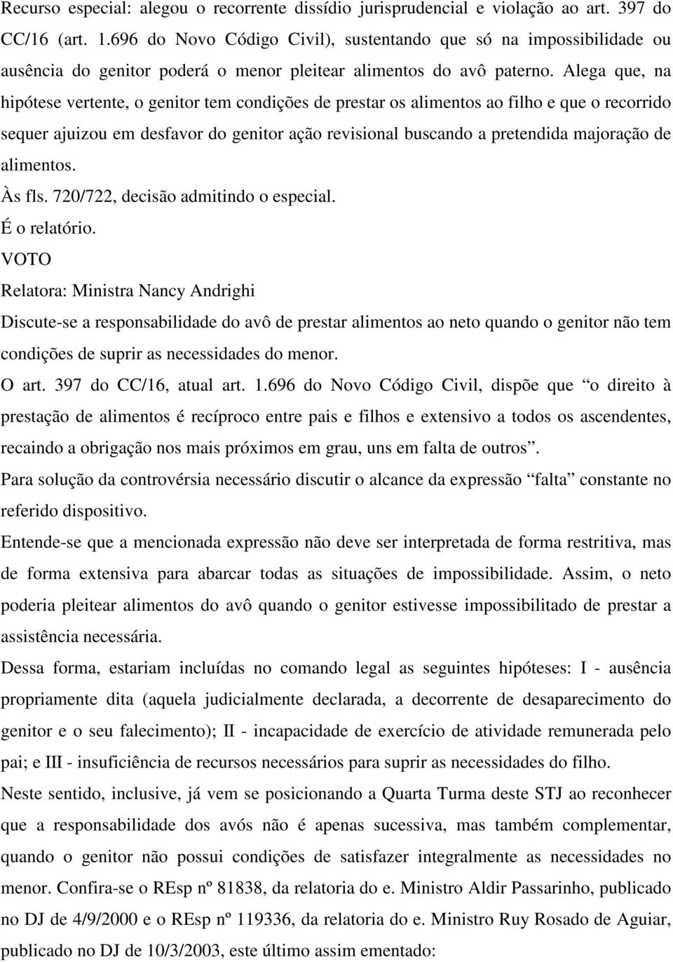 Alega que, na hipótese vertente, o genitor tem condições de prestar os alimentos ao filho e que o recorrido sequer ajuizou em desfavor do genitor ação revisional buscando a pretendida majoração de