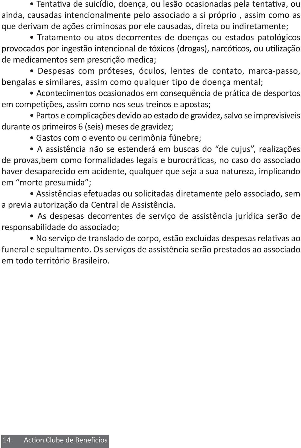 prescrição medica; Despesas com próteses, óculos, lentes de contato, marca-passo, bengalas e similares, assim como qualquer tipo de doença mental; Acontecimentos ocasionados em consequência de