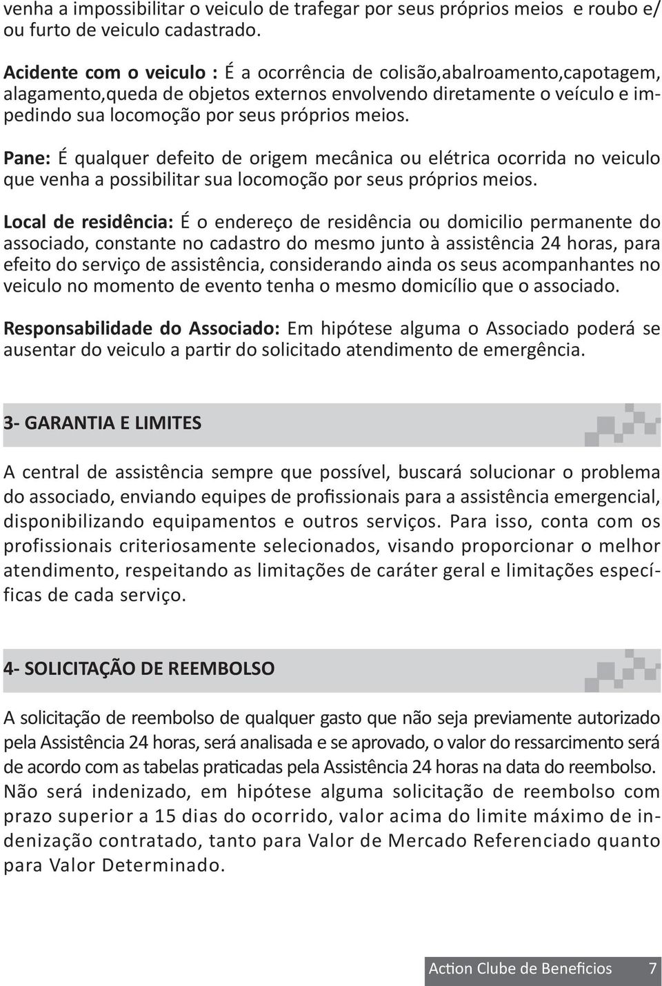 Pane: É qualquer defeito de origem mecânica ou elétrica ocorrida no veiculo que venha a possibilitar sua locomoção por seus próprios meios.