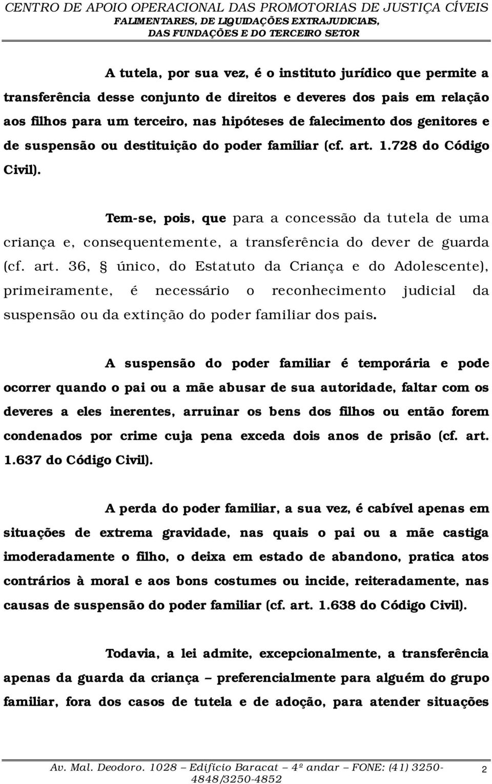 Tem-se, pois, que para a concessão da tutela de uma criança e, consequentemente, a transferência do dever de guarda (cf. art.