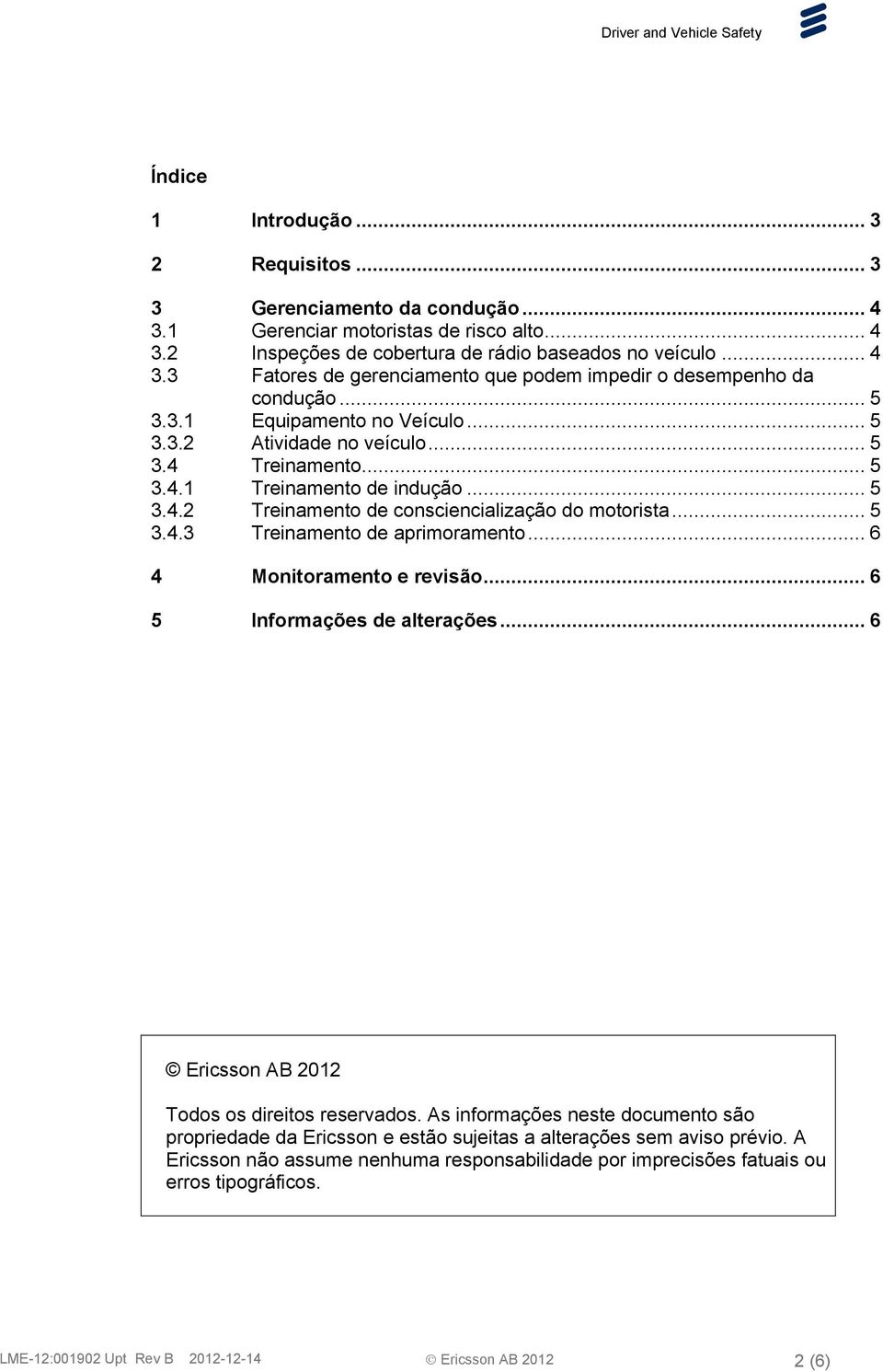 .. 6 4 Monitoramento e revisão... 6 5 Informações de alterações... 6 Ericsson AB 2012 Todos os direitos reservados.