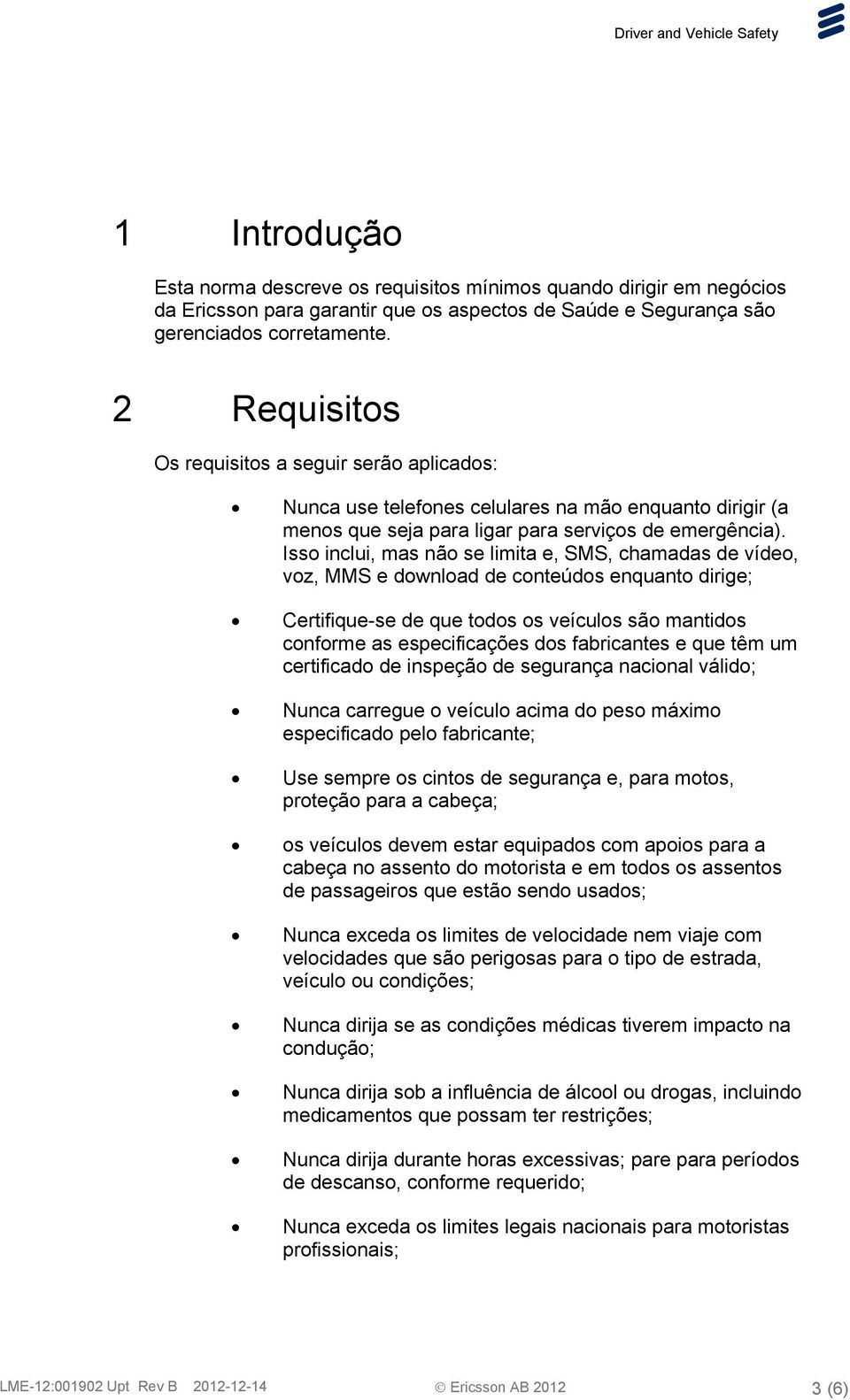 Isso inclui, mas não se limita e, SMS, chamadas de vídeo, voz, MMS e download de conteúdos enquanto dirige; Certifique-se de que todos os veículos são mantidos conforme as especificações dos