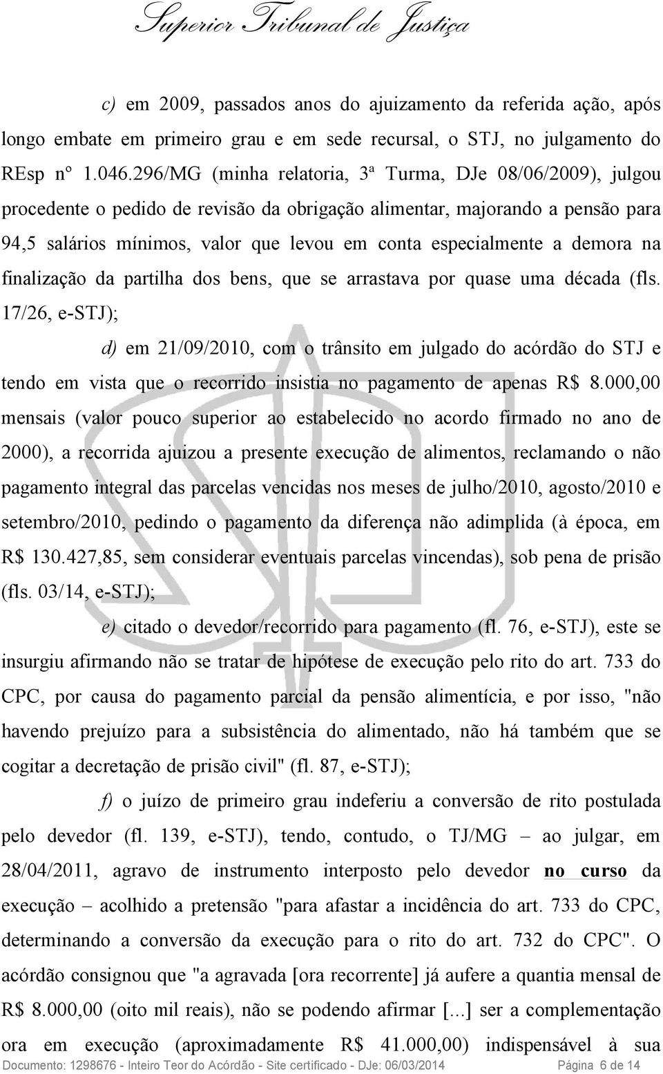 a demora na finalização da partilha dos bens, que se arrastava por quase uma década (fls.