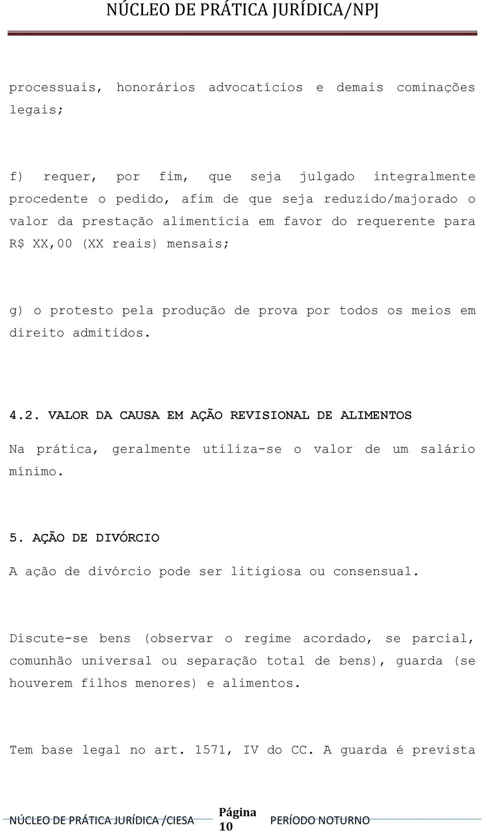 VALOR DA CAUSA EM AÇÃO REVISIONAL DE ALIMENTOS Na prática, geralmente utiliza-se o valor de um salário mínimo. 5. AÇÃO DE DIVÓRCIO A ação de divórcio pode ser litigiosa ou consensual.