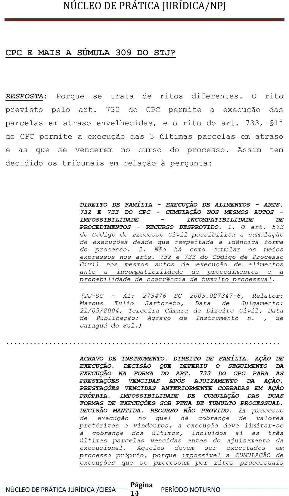 Assim tem decidido os tribunais em relação à pergunta: DIREITO DE FAMÍLIA - EXECUÇÃO DE ALIMENTOS - ARTS.