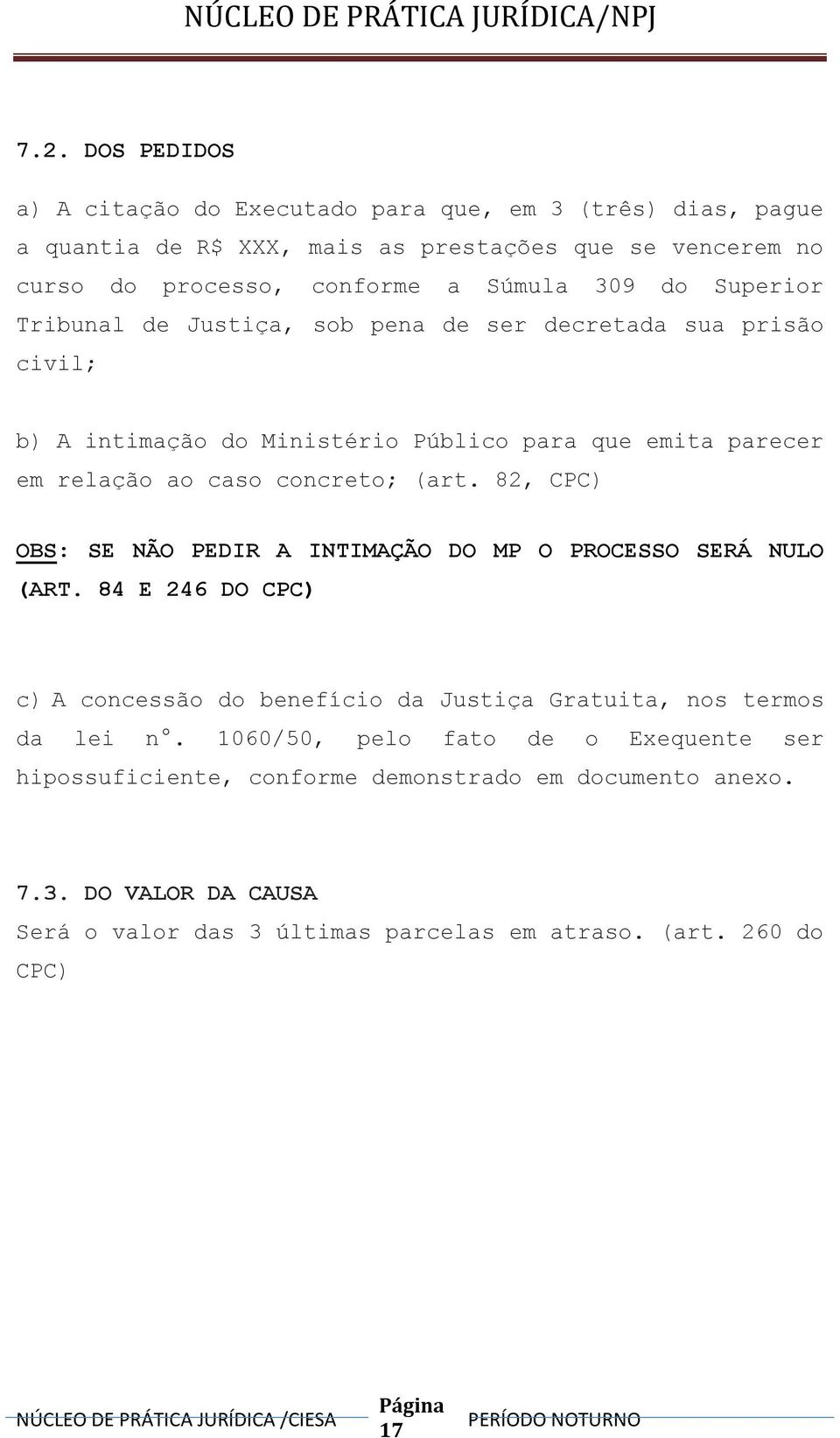 (art. 82, CPC) OBS: SE NÃO PEDIR A INTIMAÇÃO DO MP O PROCESSO SERÁ NULO (ART. 84 E 246 DO CPC) c) A concessão do benefício da Justiça Gratuita, nos termos da lei n.