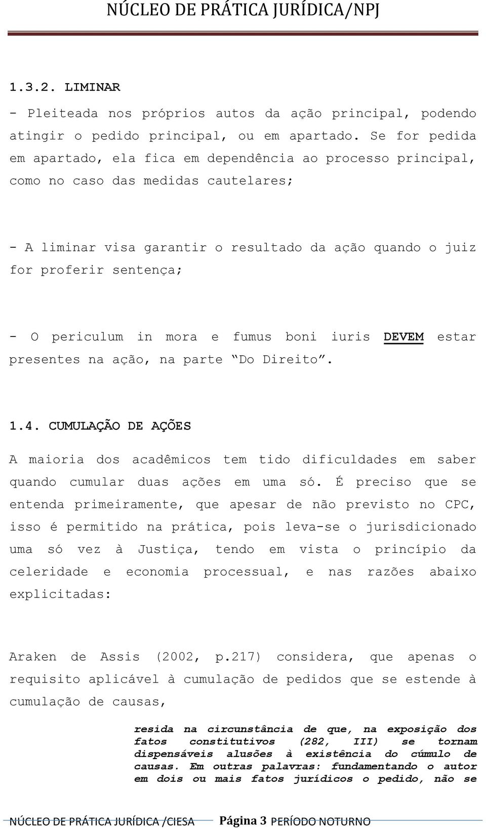 periculum in mora e fumus boni iuris DEVEM estar presentes na ação, na parte Do Direito. 1.4.