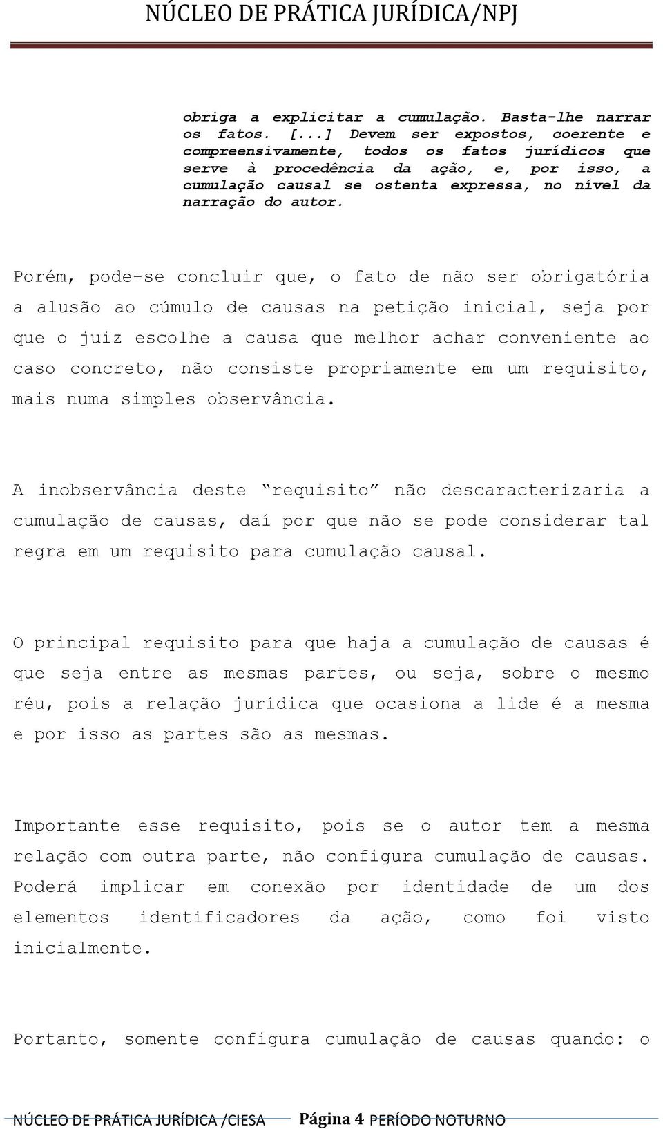 Porém, pode-se concluir que, o fato de não ser obrigatória a alusão ao cúmulo de causas na petição inicial, seja por que o juiz escolhe a causa que melhor achar conveniente ao caso concreto, não