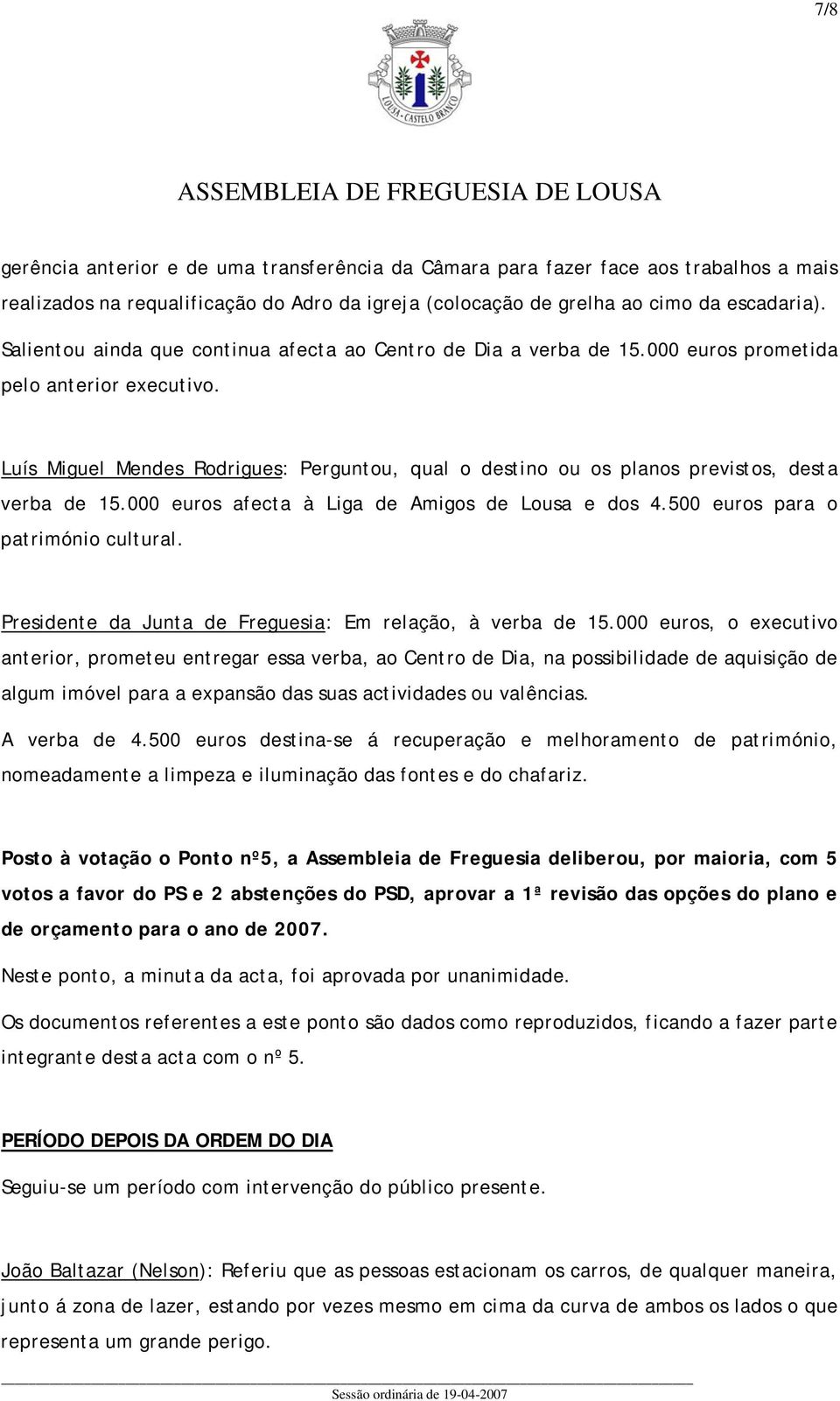 Luís Miguel Mendes Rodrigues: Perguntou, qual o destino ou os planos previstos, desta verba de 15.000 euros afecta à Liga de Amigos de Lousa e dos 4.500 euros para o património cultural.