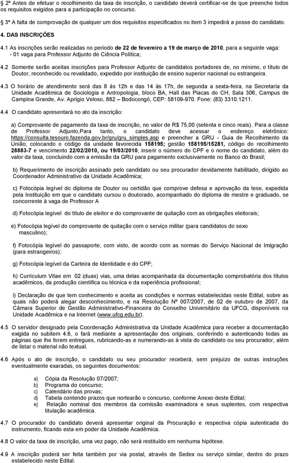 1 As inscrições serão realizadas no período de 22 de fevereiro a 19 de março de 2010, para a seguinte vaga: - 01 vaga para Professor Adjunto de Ciência Política; 4.