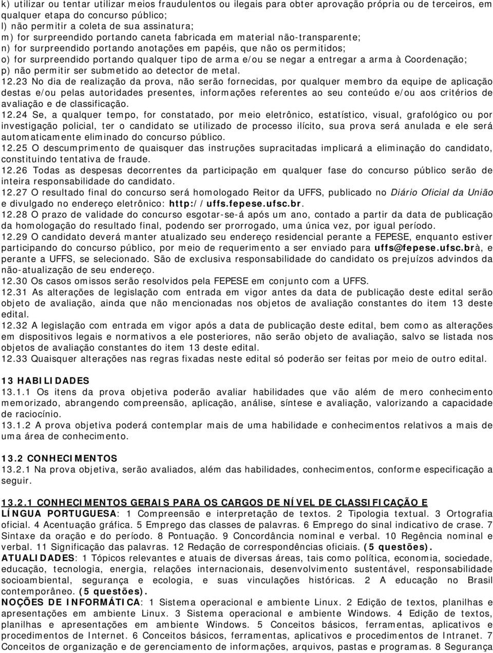 se negar a entregar a arma à Coordenação; p) não permitir ser submetido ao detector de metal. 12.