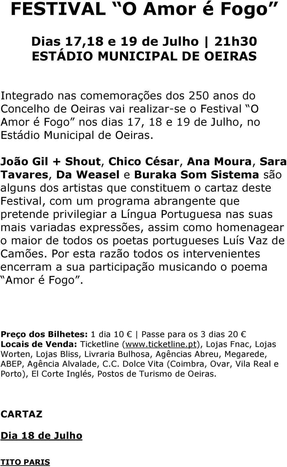 João Gil + Shout, Chico César, Ana Moura, Sara Tavares, Da Weasel e Buraka Som Sistema são alguns dos artistas que constituem o cartaz deste Festival, com um programa abrangente que pretende