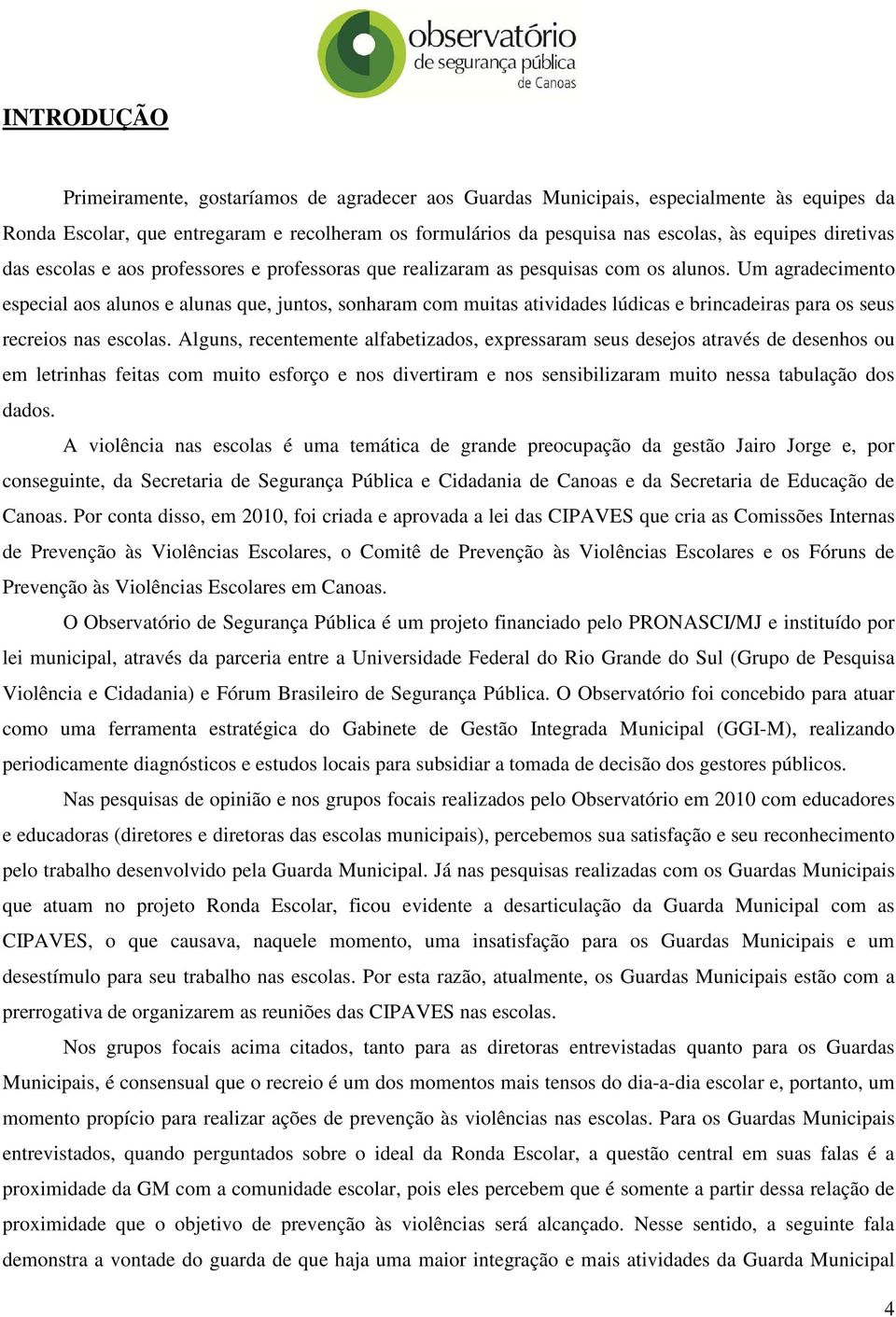 Um agradecimento especial aos alunos e alunas que, juntos, sonharam com muitas atividades lúdicas e brincadeiras para os seus recreios nas escolas.