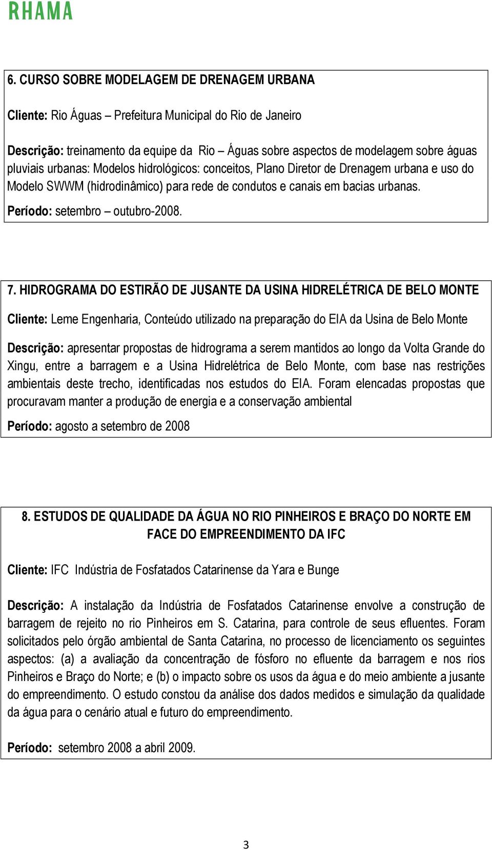 HIDROGRAMA DO ESTIRÃO DE JUSANTE DA USINA HIDRELÉTRICA DE BELO MONTE Cliente: Leme Engenharia, Conteúdo utilizado na preparação do EIA da Usina de Belo Monte Descrição: apresentar propostas de