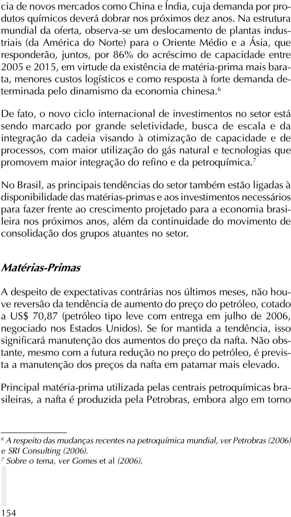 entre 2005 e 2015, em virtude da existência de matéria-prima mais barata, menores custos logísticos e como resposta à forte demanda determinada pelo dinamismo da economia chinesa.