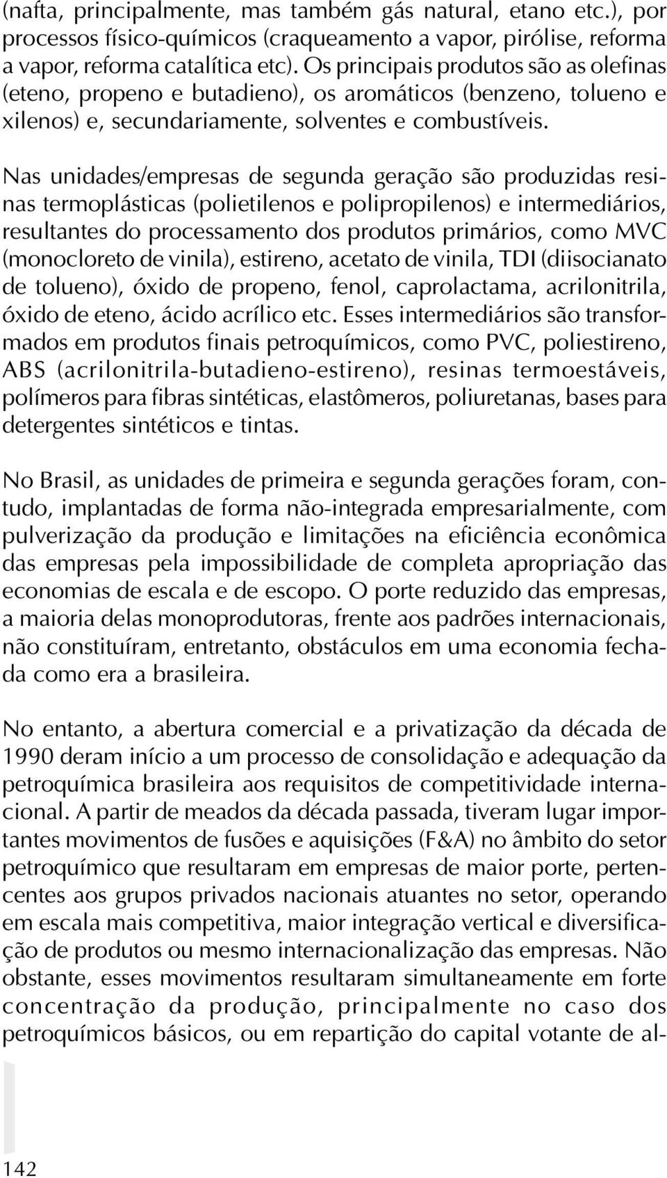 Nas unidades/empresas de segunda geração são produzidas resinas termoplásticas (polietilenos e polipropilenos) e intermediários, resultantes do processamento dos produtos primários, como MVC