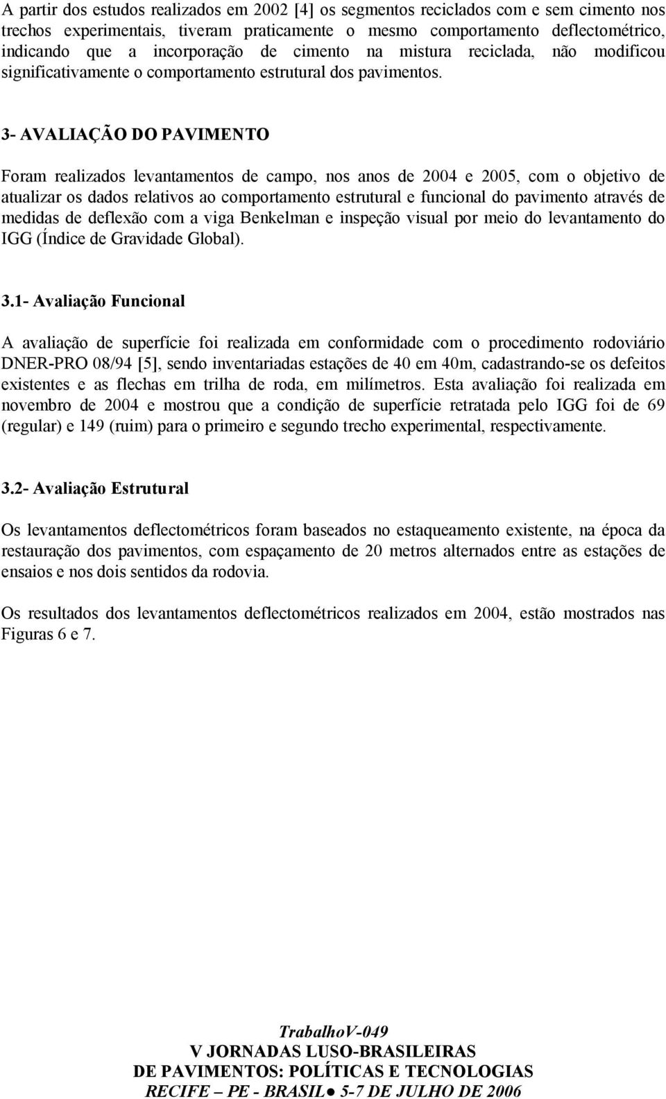 3- AVALIAÇÃO DO PAVIMENTO Foram realizados levantamentos de campo, nos anos de 2004 e 2005, com o objetivo de atualizar os dados relativos ao comportamento estrutural e funcional do pavimento através