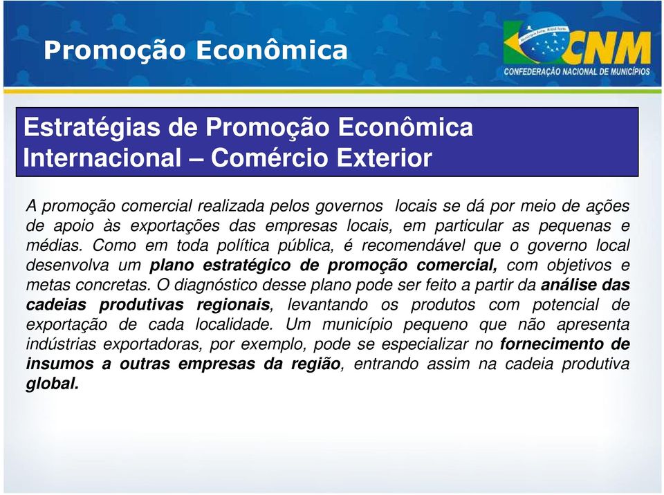 Como em toda política pública, é recomendável que o governo local desenvolva um plano estratégico de promoção comercial, com objetivos e metas concretas.