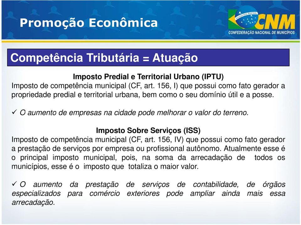 Imposto Sobre Serviços (ISS) Imposto de competência municipal (CF, art. 156, IV) que possui como fato gerador a prestação de serviços por empresa ou profissional autônomo.