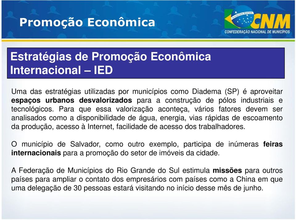 Para que essa valorização aconteça, vários fatores devem ser analisados como a disponibilidade de água, energia, vias rápidas de escoamento da produção, acesso à Internet, facilidade de acesso dos