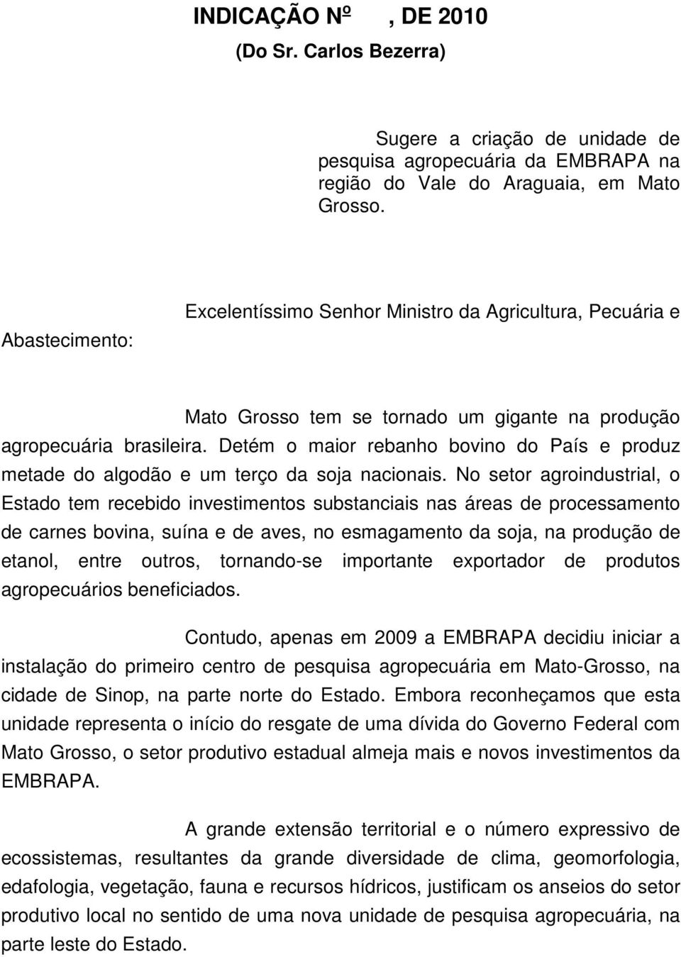 Detém o maior rebanho bovino do País e produz metade do algodão e um terço da soja nacionais.