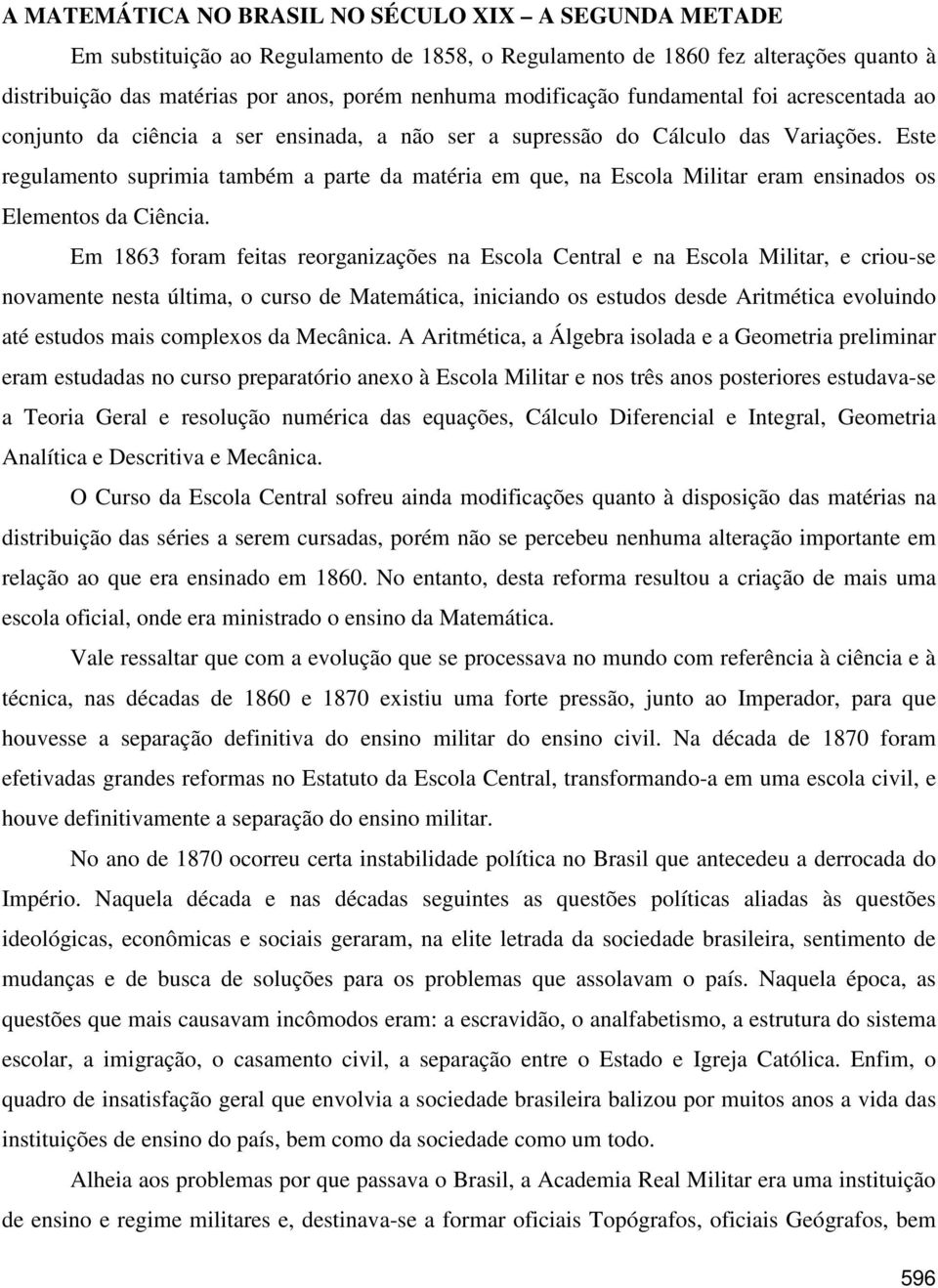 Este regulamento suprimia também a parte da matéria em que, na Escola Militar eram ensinados os Elementos da Ciência.