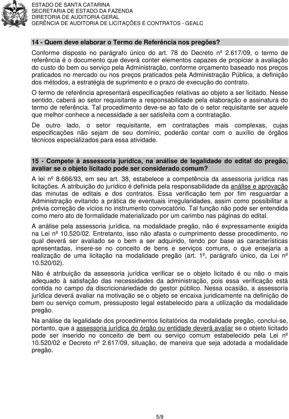 praticados no mercado ou nos preços praticados pela Administração Pública, a definição dos métodos, a estratégia de suprimento e o prazo de execução do contrato.