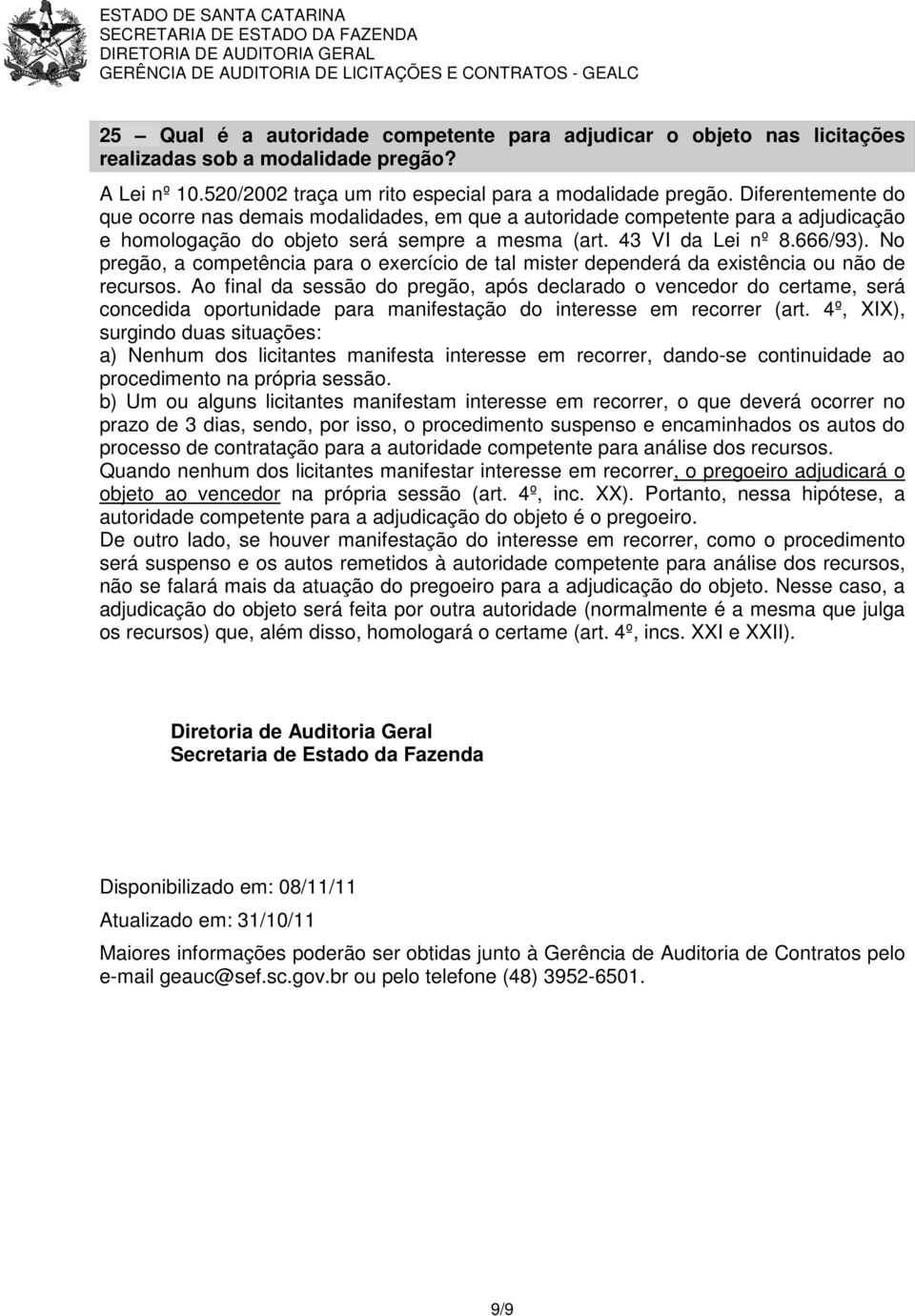 No pregão, a competência para o exercício de tal mister dependerá da existência ou não de recursos.