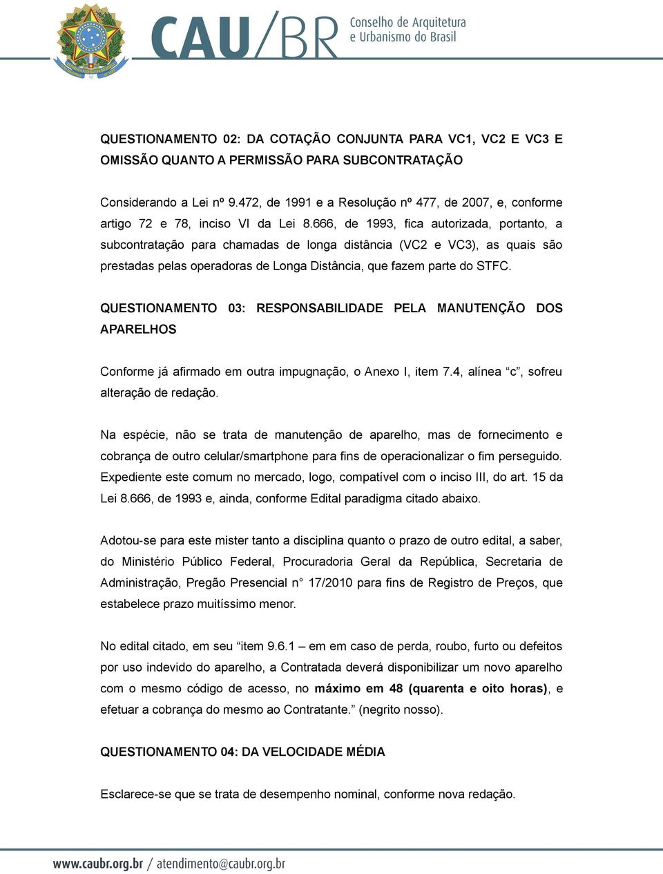 666, de 1993, fica autorizada, portanto, a subcontratação para chamadas de longa distância (VC2 e VC3), as quais são prestadas pelas operadoras de Longa Distância, que fazem parte do STFC.