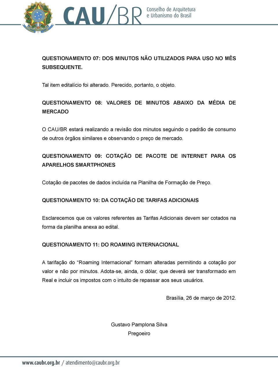 mercado. QUESTIONAMENTO 09: COTAÇÃO DE PACOTE DE INTERNET PARA OS APARELHOS SMARTPHONES Cotação de pacotes de dados incluída na Planilha de Formação de Preço.