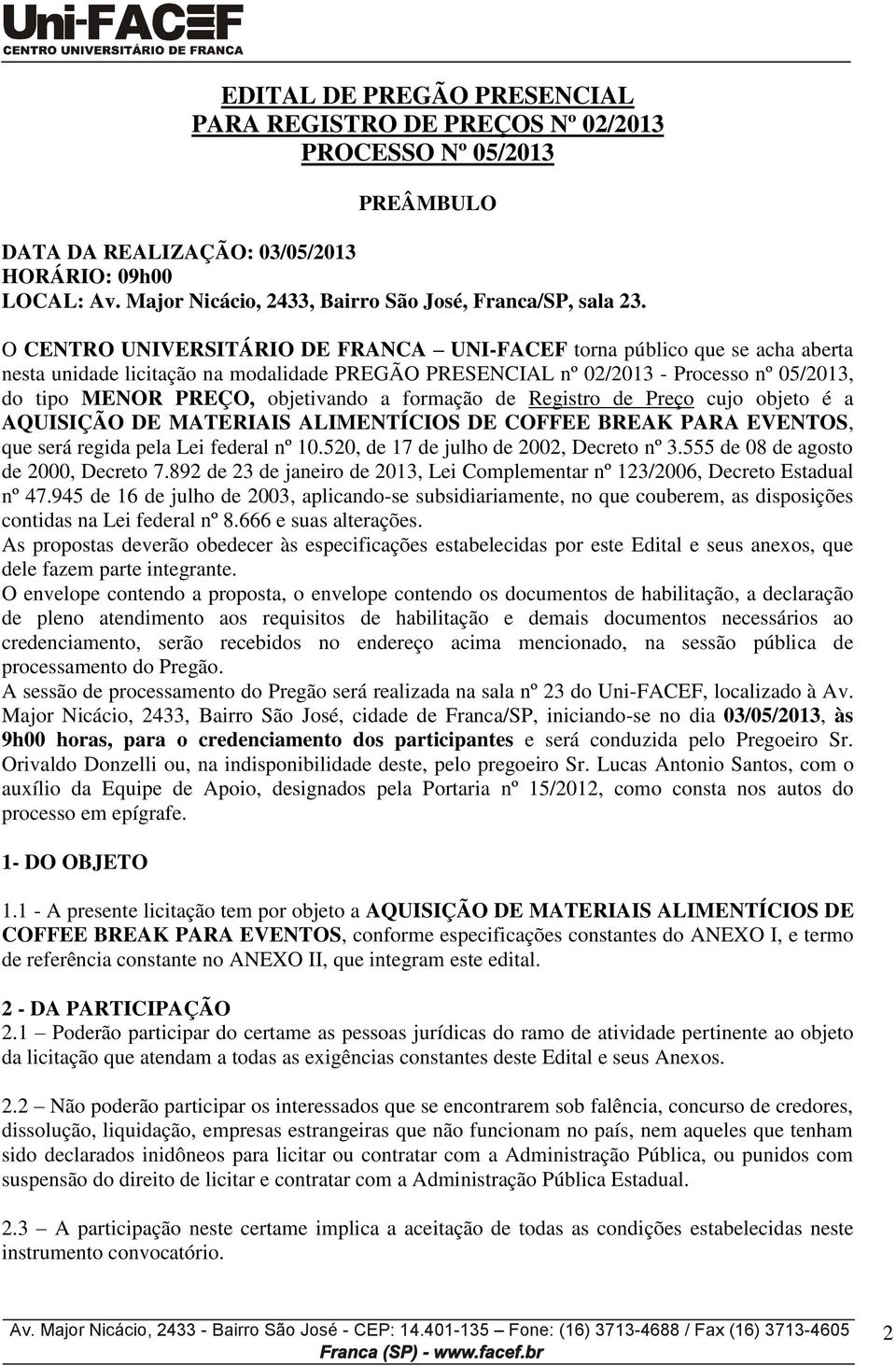 O CENTRO UNIVERSITÁRIO DE FRANCA UNI-FACEF torna público que se acha aberta nesta unidade licitação na modalidade PREGÃO PRESENCIAL nº 02/2013 - Processo nº 05/2013, do tipo MENOR PREÇO, objetivando