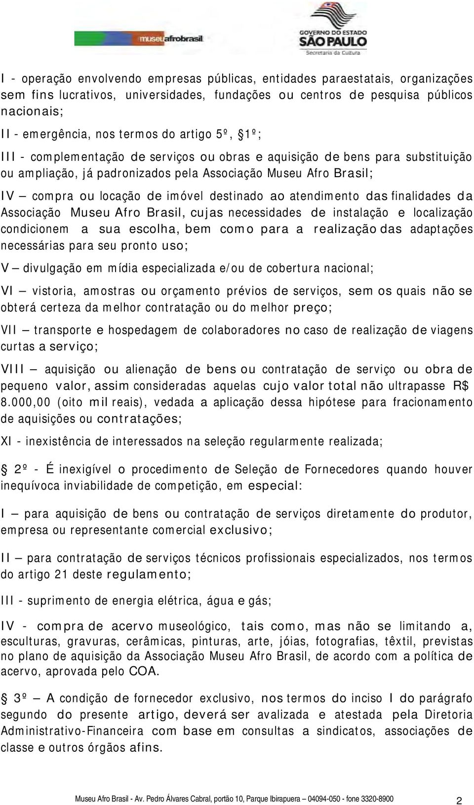 destinado ao atendimento das finalidades da Associação Museu Afro Brasil, cujas necessidades de instalação e localização condicionem a sua escolha, bem como para a realização das adaptações