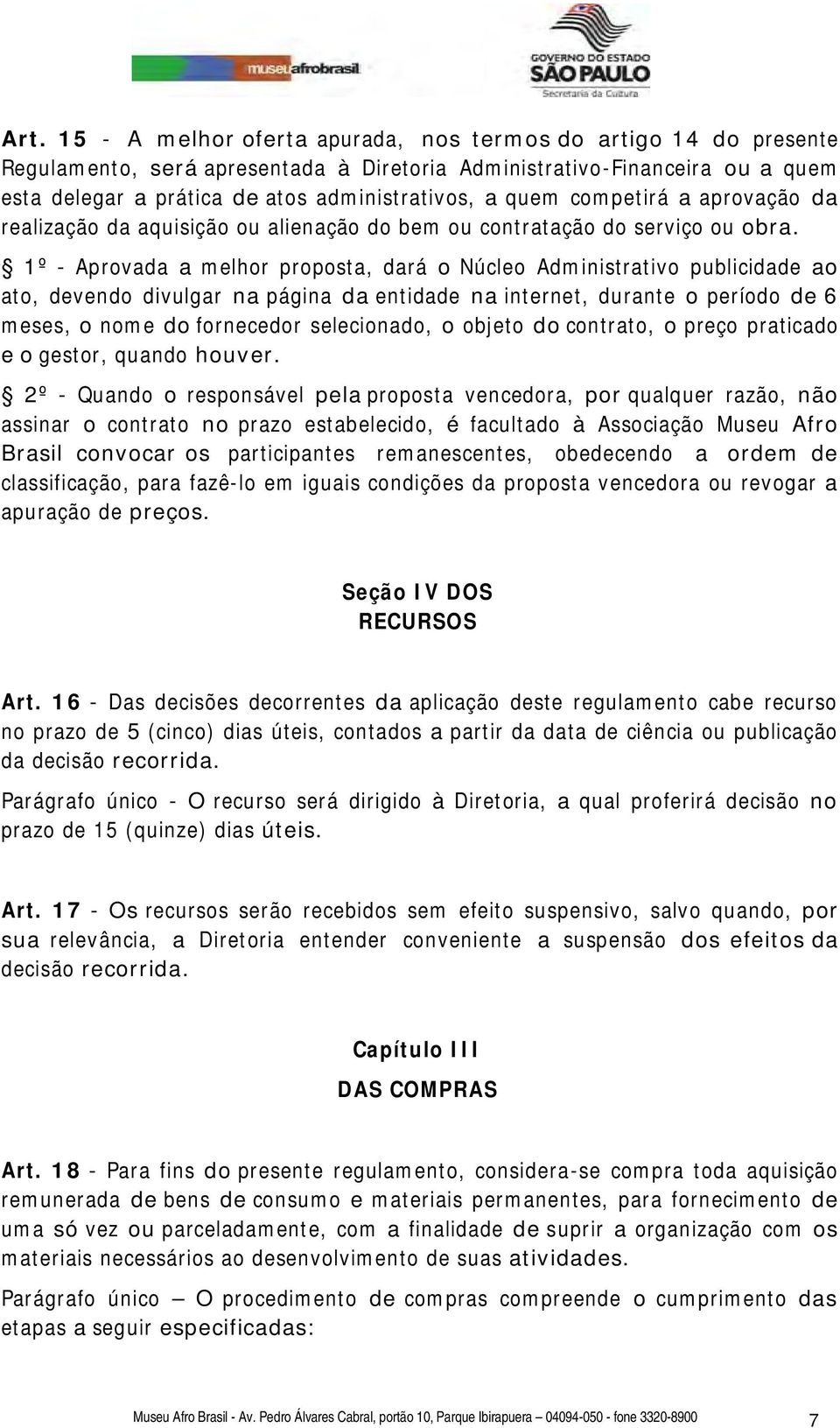 1º - Aprovada a melhor proposta, dará o Núcleo Administrativo publicidade ao ato, devendo divulgar na página da entidade na internet, durante o período de 6 meses, o nome do fornecedor selecionado, o