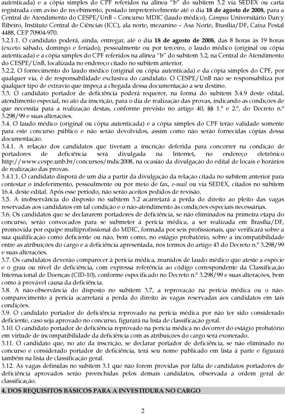 Universitário Darcy Ribeiro, Instituto Central de Ciências (ICC), ala norte, mezanino Asa Norte, Brasília/DF, Caixa Postal 4488, CEP 70904-970. 3.2.1.