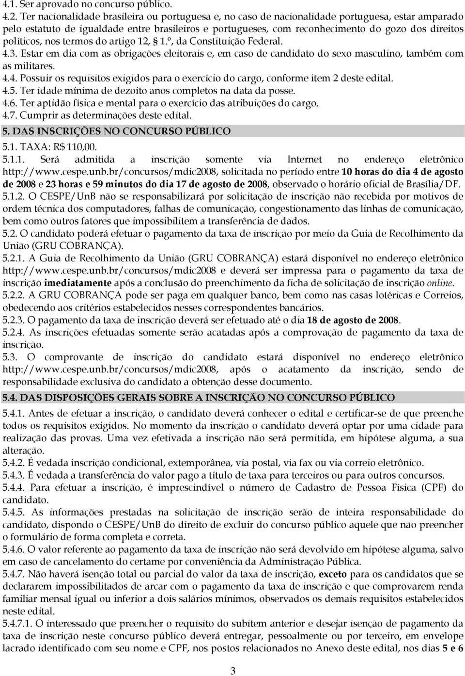 políticos, nos termos do artigo 12, 1.º, da Constituição Federal. 4.3. Estar em dia com as obrigações eleitorais e, em caso de candidato do sexo masculino, também com as militares. 4.4. Possuir os requisitos exigidos para o exercício do cargo, conforme item 2 deste edital.