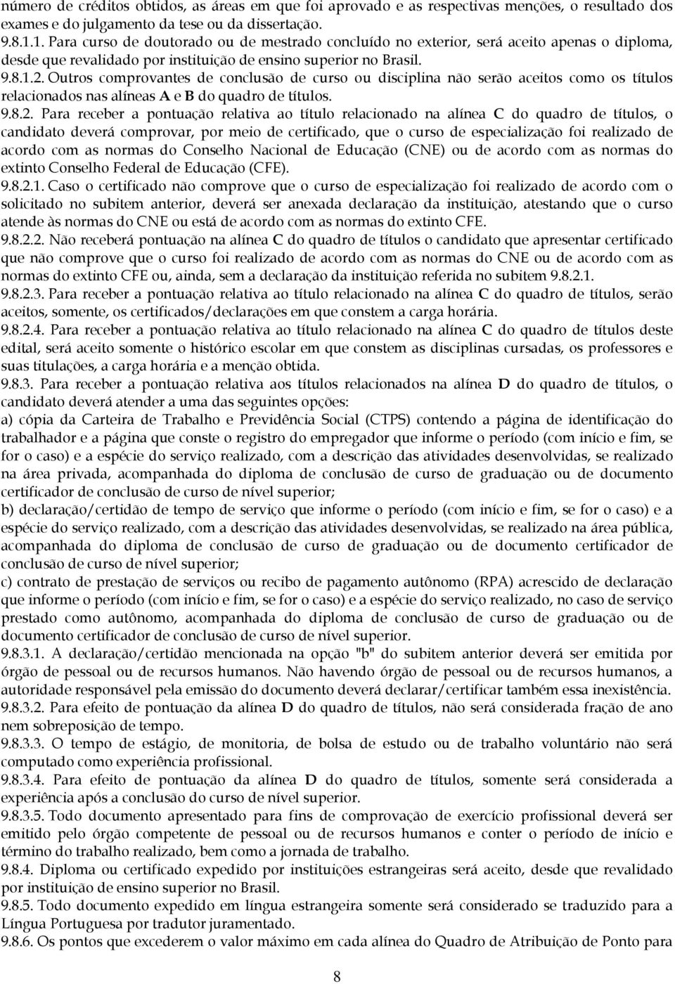 Outros comprovantes de conclusão de curso ou disciplina não serão aceitos como os títulos relacionados nas alíneas A e B do quadro de títulos. 9.8.2.