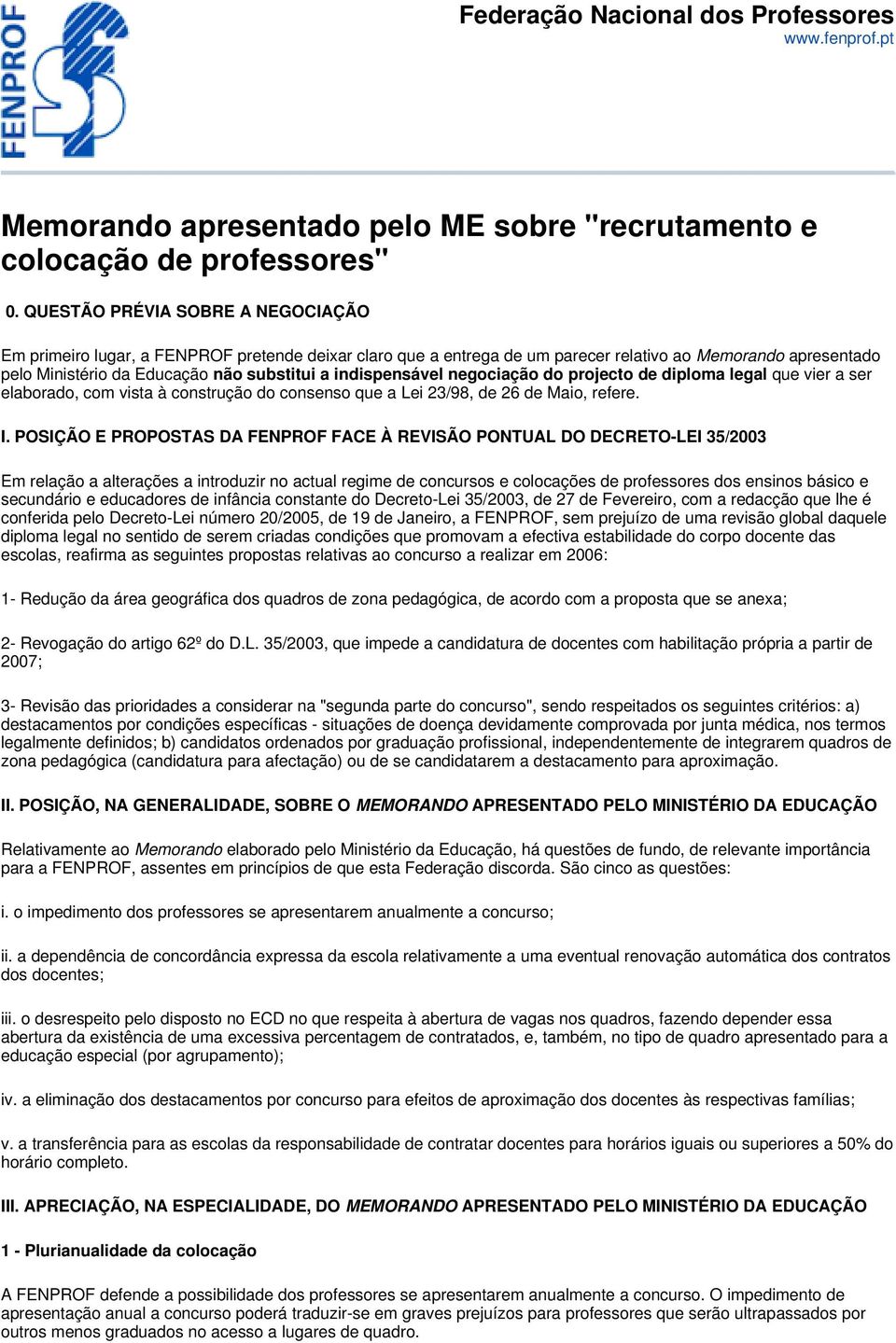 indispensável negociação do projecto de diploma legal que vier a ser elaborado, com vista à construção do consenso que a Lei 23/98, de 26 de Maio, refere. I.