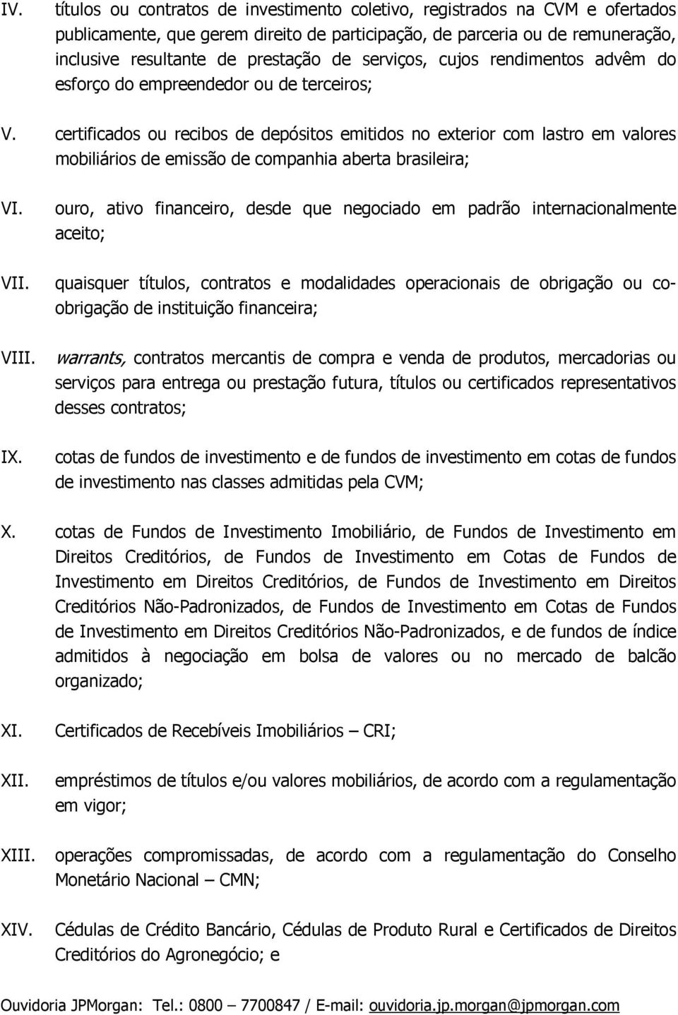 certificados ou recibos de depósitos emitidos no exterior com lastro em valores mobiliários de emissão de companhia aberta brasileira; VI.