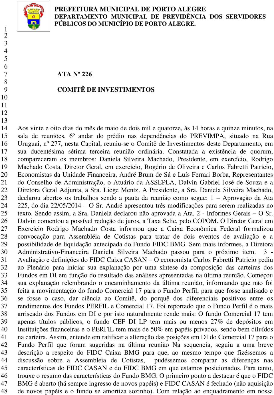 ATA Nº 226 COMITÊ DE INVESTIMENTOS Aos vinte e oito dias do mês de maio de dois mil e quatorze, às 14 horas e quinze minutos, na sala de reuniões, 6º andar do prédio nas dependências do PREVIMPA,