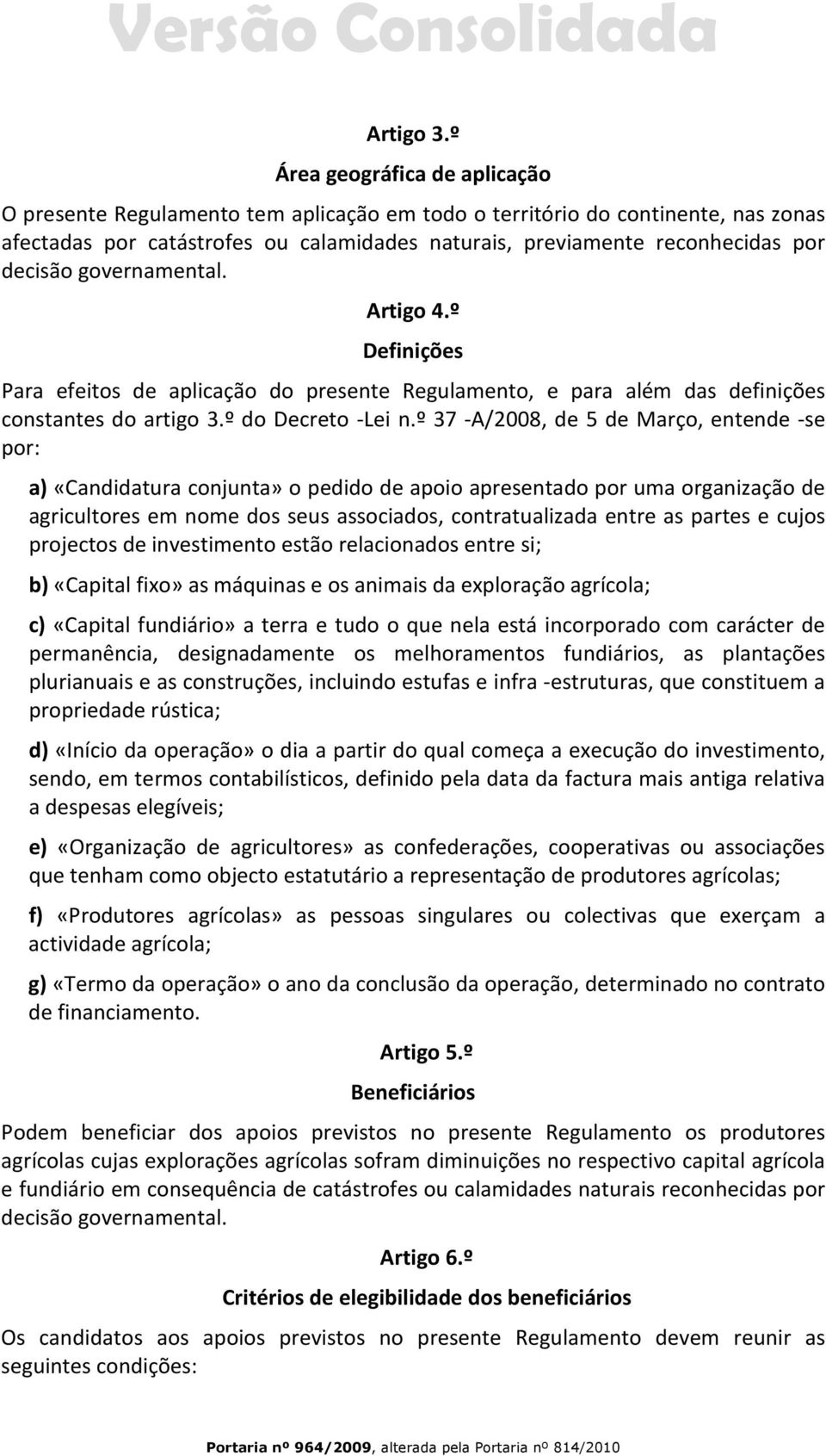 decisão governamental. Artigo 4.º Definições Para efeitos de aplicação do presente Regulamento, e para além das definições constantes do artigo 3.º do Decreto -Lei n.