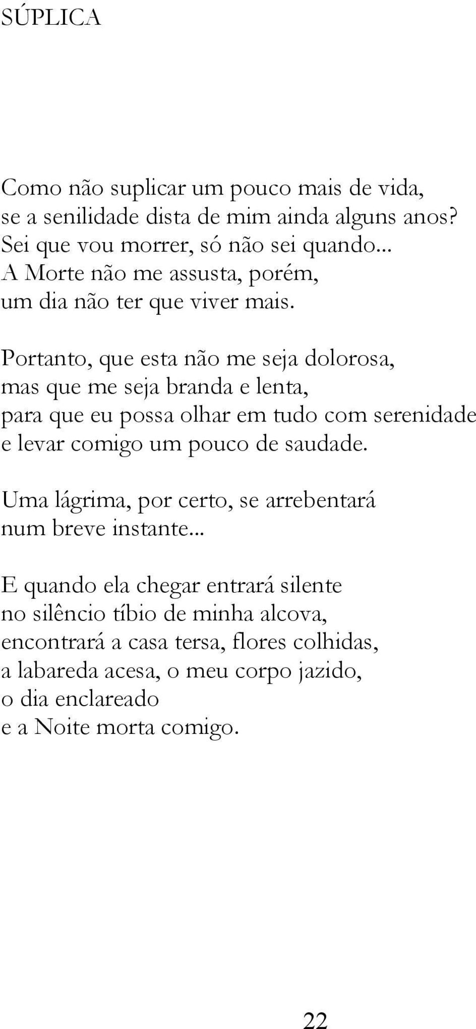 Portanto, que esta não me seja dolorosa, mas que me seja branda e lenta, para que eu possa olhar em tudo com serenidade e levar comigo um pouco de