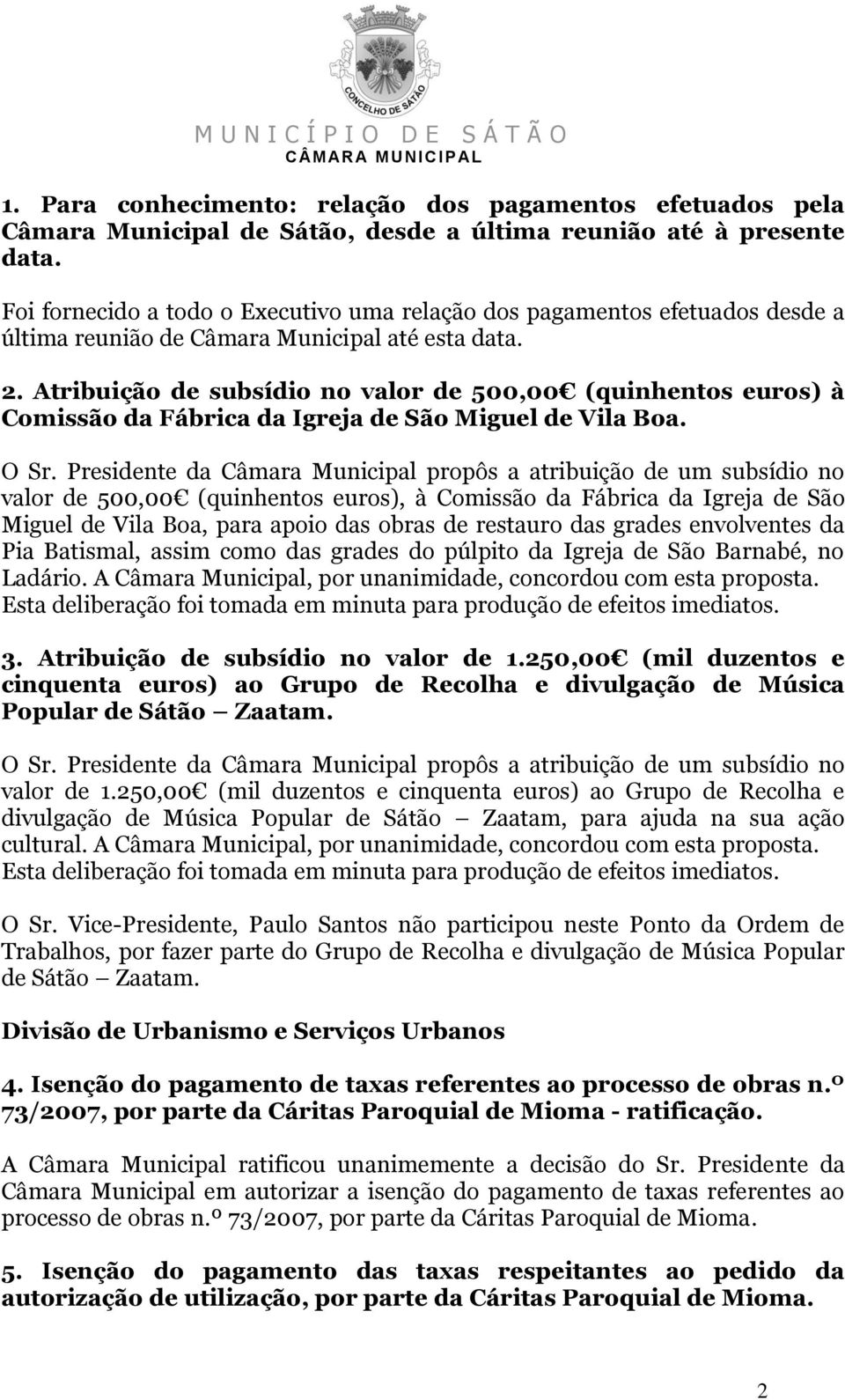 Atribuição de subsídio no valor de 500,00 (quinhentos euros) à Comissão da Fábrica da Igreja de São Miguel de Vila Boa. O Sr.