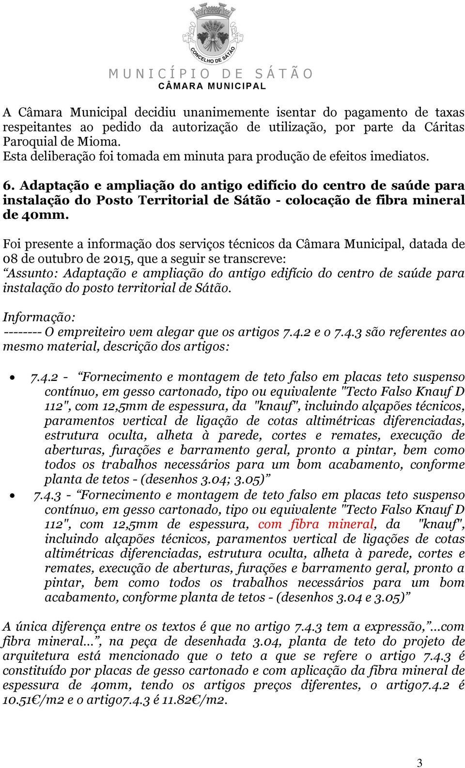 Foi presente a informação dos serviços técnicos da Câmara Municipal, datada de 08 de outubro de 2015, que a seguir se transcreve: Assunto: Adaptação e ampliação do antigo edifício do centro de saúde