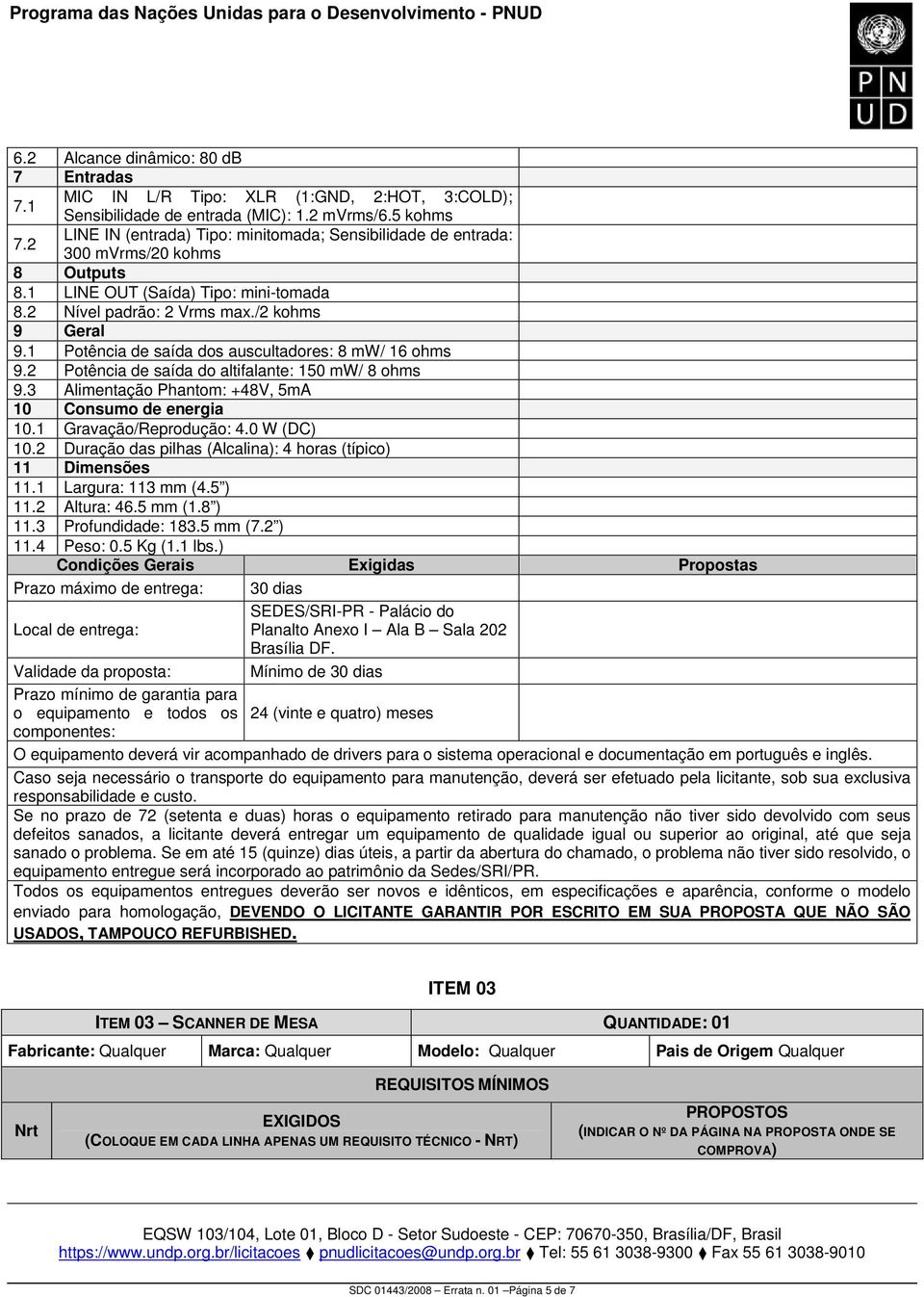 1 Potência de saída dos auscultadores: 8 mw/ 16 ohms 9.2 Potência de saída do altifalante: 150 mw/ 8 ohms 9.3 Alimentação Phantom: +48V, 5mA 10 Consumo de energia 10.1 Gravação/Reprodução: 4.